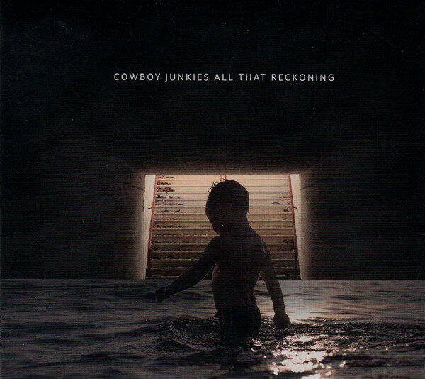 Cowboy Junkies – All That Reckoning (2018).jpg